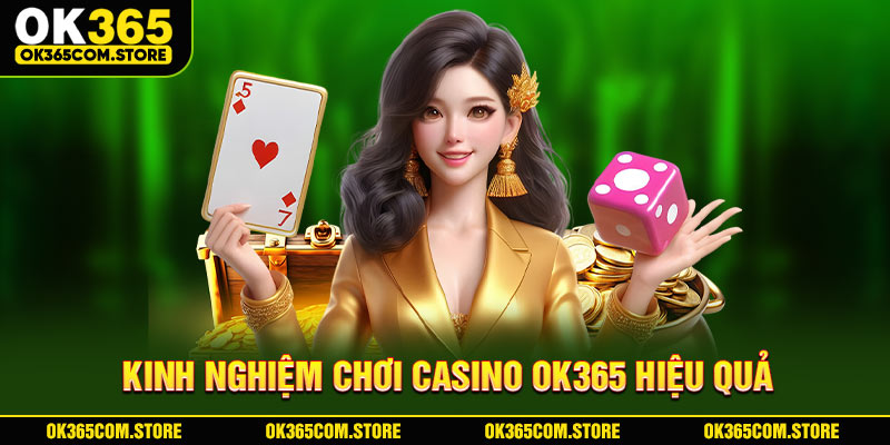 Kinh nghiệm chơi Casino OK365 hiệu quả