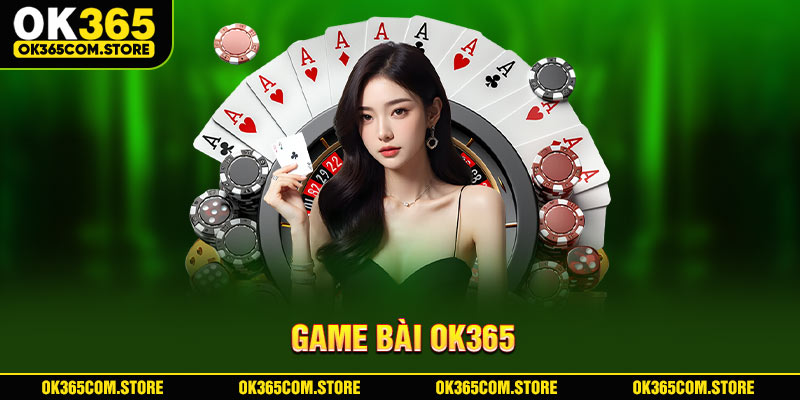 Những lý do bạn không nên bỏ lỡ game bài OK365