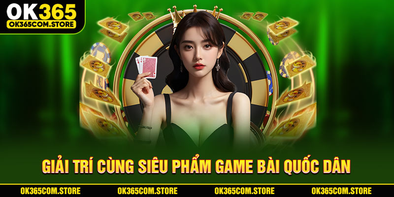 Giải trí cùng siêu phẩm game bài quốc dân