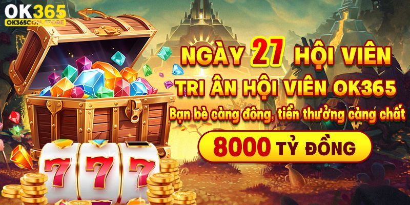 Ngày 27 đặc biệt mỗi tháng sẽ nhận thưởng bất ngờ